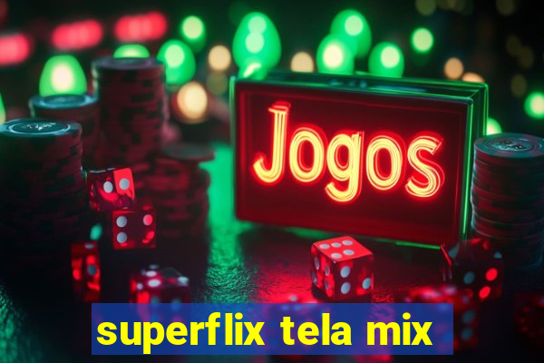 superflix tela mix